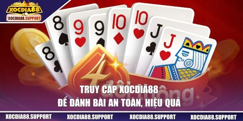 Truy cập Xocdia88 để đánh bài an toàn, hiệu quả