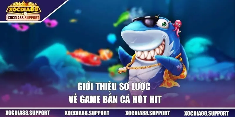 Giới thiệu sơ lược về game bắn cá hot hit