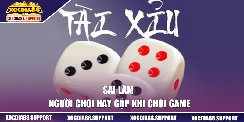 Sai lầm người chơi hay gặp khi chơi game